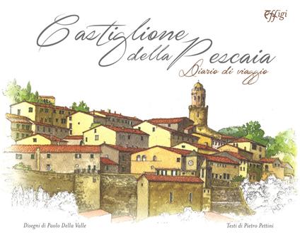 Castiglione della Pescaia. Diario di viaggio. Ediz. a colori - Paolo Della Valle,Pietro Pettini - copertina