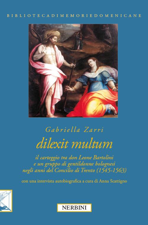 Dilexit multum. Il carteggio tra don Leone Bartolini e un gruppo di gentildonne bolognesi negli anni del concilio di Trento (1545-1563) - Gabriella Zarri - copertina