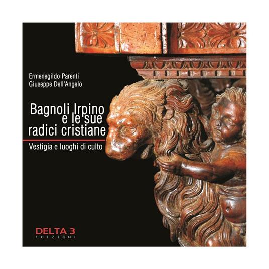 Bagnoli Irpino e le sue radici cristiane. Vestigia e luoghi di culto - Ermenigildo Parenti,Giuseppe Dell'Angelo - copertina