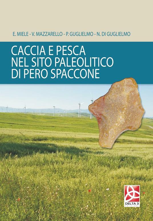 Caccia e pesca nel sito paleolitico di Pero Spaccone - E. Miele,V. Mazzarello,P. Guglielmo - copertina