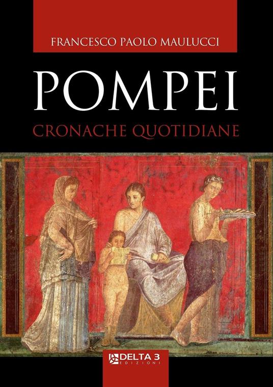 Pompei. Cronache quotidiane - Francesco Paolo Maulucci - copertina