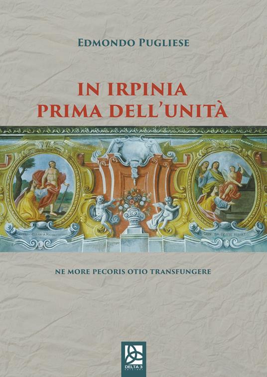 In Irpinia prima dell'Unità. Ne more pecoris otio transfungere - Edmondo Pugliese - copertina