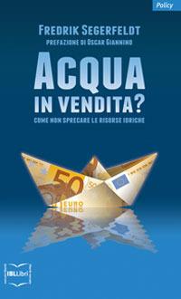 Acqua in vendita? Come non sprecare le risorse idriche - Fredrik Segerfeldt,Diana Mengo - ebook