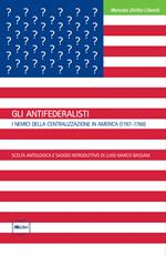 Gli antifederalisti. I nemici della centralizzazione in America (1787-1788)