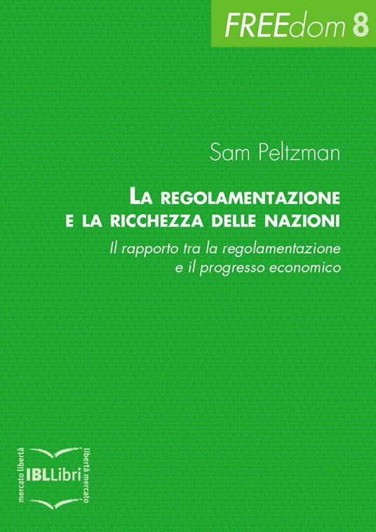 La regolamentazione e la ricchezza delle nazioni. Il rapporto tra la regolamentazione e il progresso economico - Sam Peltzman - ebook