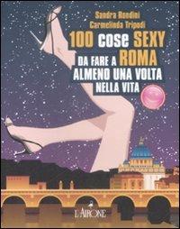 Cento cose sexy da fare a Roma almeno una volta nella vita - Sandra Rondini,Linda Tripodi - copertina