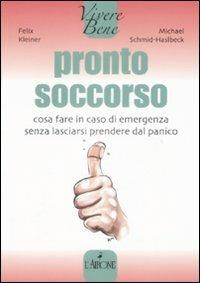 Pronto soccorso. Cosa fare in caso di emergenza senza lasciarsi prendere dal panico - Felix Kleiner,Michael Schmid-Haslbeck - copertina