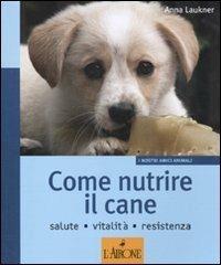 Come nutrire il cane. Salute. Vitalità. Resistenza - Anna Laukner - 2