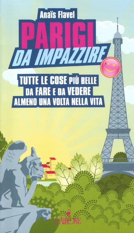 Parigi da impazzire. Tutte le cose più belle da fare e da vedere almeno una volta nella vita - Anaïs Flavel - 4