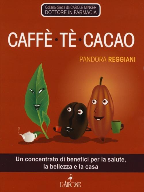 Caffè, tè, cacao. Un concentrato di benefici per la salute, la bellezza e la casa - Pandora Reggiani - 2