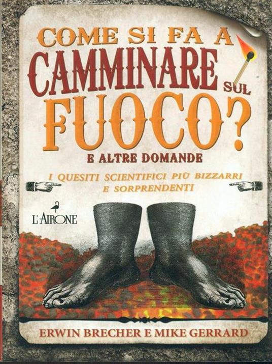 Come si fa a camminare sul fuoco? E altre domande. I quesiti scientifici più bizzarri e sorprendenti - Erwin Brecher,Mike Gerrard - copertina