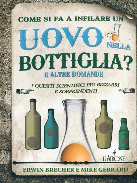 Come si fa a infilare un uovo nella bottiglia? E altre domande. I quesiti scientifici più bizzarri e sorprendenti - Erwin Brecher,Mike Gerrard - 5