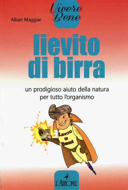 Lievito di birra. Un prodigioso aiuto della natura per tutto l'organismo - Alban Maggiar - copertina