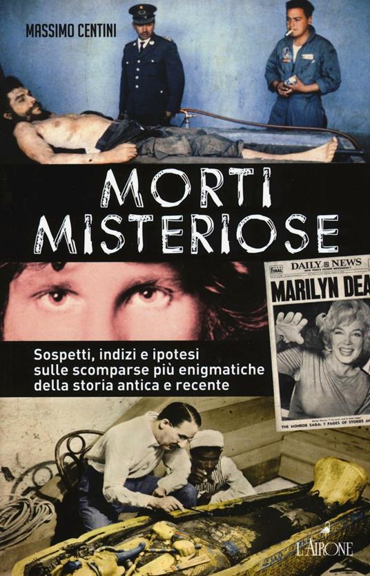 Morti misteriose. Sospetti, indizi e ipotesi sulle scomparse più enigmatiche della storia antica e recente - Massimo Centini - copertina