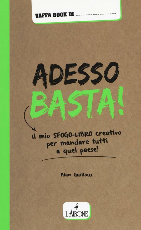 Adesso basta! Il mio sfogo-libro creativo per mandare tutti a qual paese! - Alan Guilloux - copertina