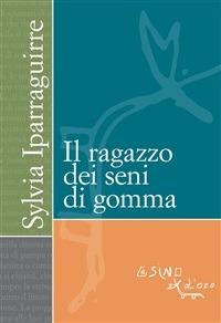 Il ragazzo dei seni di gomma - Sylvia Iparraguirre,G. Maneri - ebook