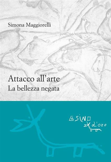 Attacco all'arte. La bellezza negata - Simona Maggiorelli - ebook