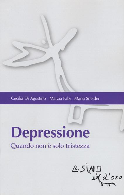 Depressione. Quando non è solo tristezza - Cecilia Di Agostino,Marzia Fabi,Maria Sneider - copertina