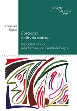 Coscienza e attività onirica. Un'ipotesi teorica sulla formazione e realtà del sogno