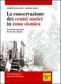 La conservazione dei centri storici in zona sismica. Un metodo operativo di restauro urbano - Giorgio Monti,Giuseppe Scalora - copertina