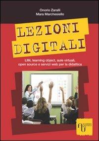 Lezioni digitali. LIM, learning object, aule virtuali, open source e servizi Web per la didattica - Onorio Zaralli,Mara Marchesiello - copertina