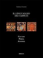 Il linguaggio dei tappeti. Caucaso Persia Anatolia. Ediz. illustrata