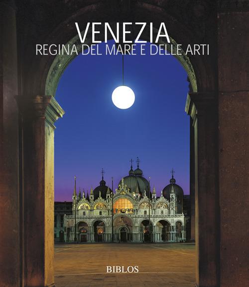 Venezia. La regina del mare e delle arti. Ediz. italiana e inglese - copertina