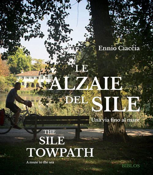 Le Alzaie del Sile. Una via fino al mare - Ennio Ciaccia - copertina