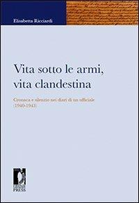 Vita sotto le armi, vita clandestina. Cronaca e silenzio nei diari di un ufficiale (1940-1943) - Elisabetta Ricciardi - copertina