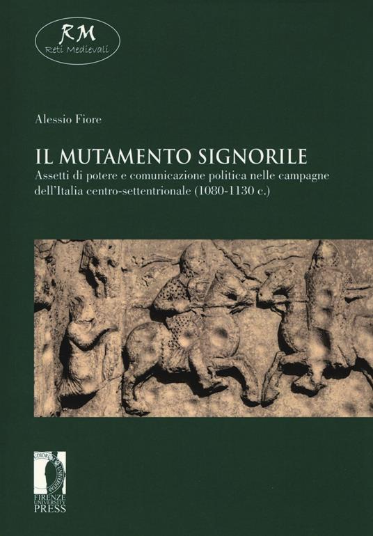 Il mutamento signorile. Assetti di potere e comunicazione politica nelle campagne dell'Italia centro-settentrionale (1080-1130 c.) - Alessio Fiore - copertina