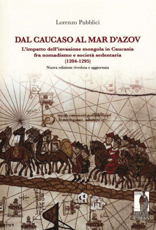 Dal Caucaso al Mar d'Azov. L'impatto dell'invasione mongola in Caucasia fra nomadismo e società sedentaria (1204-1295). Nuova ediz. - Lorenzo Pubblici - copertina