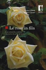 Le rose in fila. Rose selvatiche e coltivate: una storia che parte da lontano