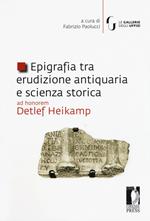 Epigrafia tra erudizione antiquaria e scienza storica. Ad honorem Detlef Heikamp