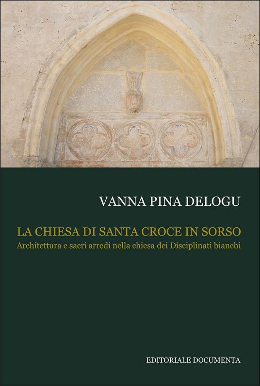 La chiesa di Santa Croce in Sorso. Architettura e sacri arredi nella chiesa dei Disciplinati bianchi - Vanna Pina Delogu - copertina