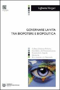 Governare la vita tra biopotere e biopolitica - Ughetta Vergari - copertina