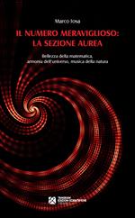 Il numero meraviglioso: la sezione aurea. Bellezza della matematica, armonia dell'universo, musica della natura