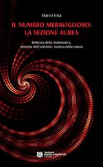 Il numero meraviglioso: la sezione aurea. Bellezza della matematica, armonia dell'universo, musica della natura