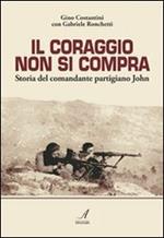 Il coraggio non si compra. Storia del comandante partigiano John