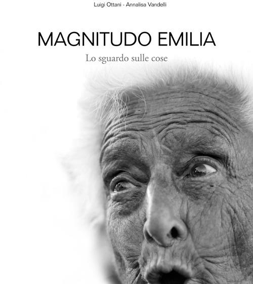 Magnitudo Emilia. Lo sguardo sulle cose - Luigi Ottani,Annalisa Vandelli - copertina