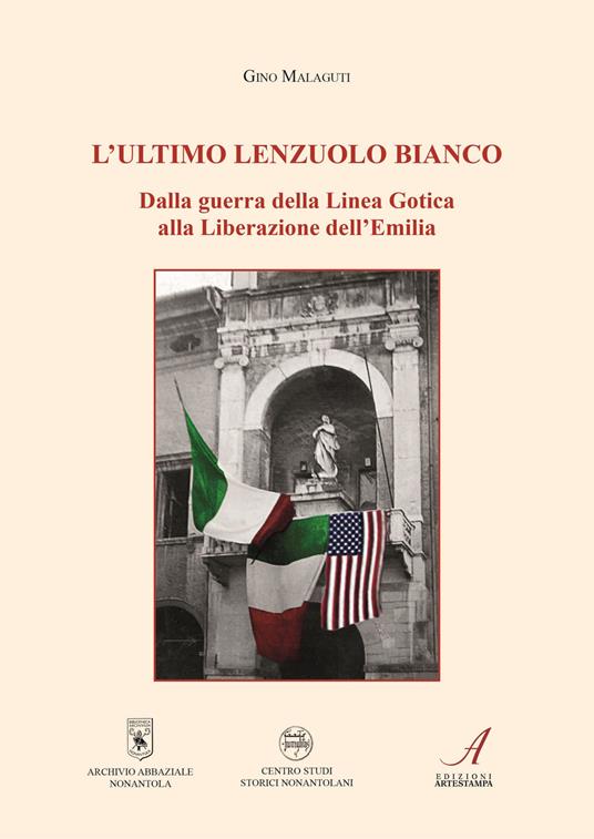 L' ultimo lenzuolo bianco. Dalla guerra della Linea Gotica alla Liberazione dell'Emilia - Gino Malaguti - copertina