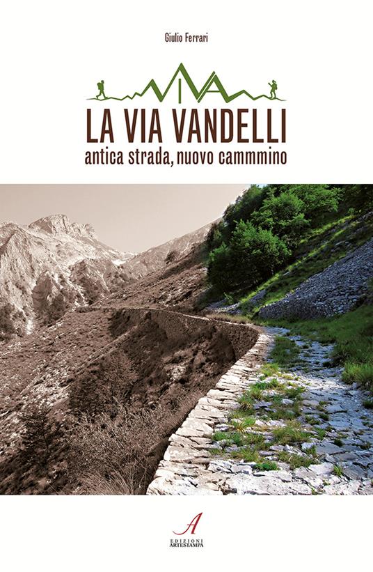 La Via Vandelli. Antica strada, nuovo cammino - Giulio Ferrari - copertina