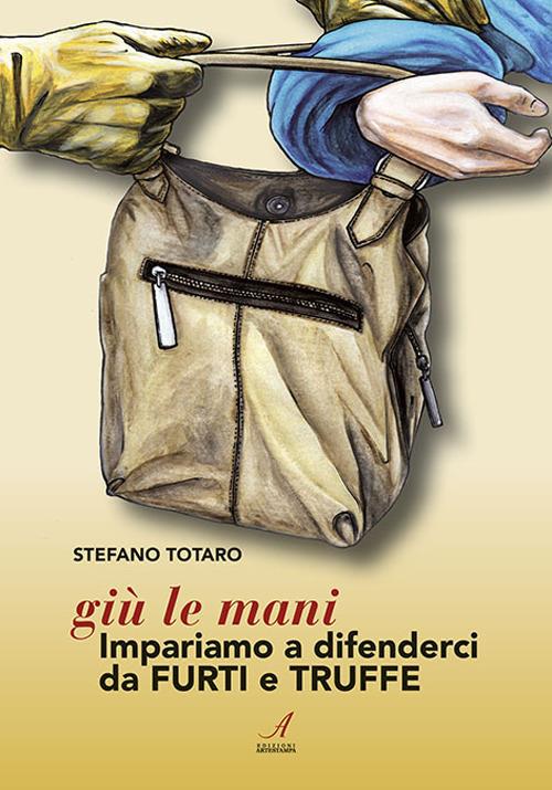 Giù le mani. Impariamo a difenderci da furti e truffe - Stefano Totaro - copertina