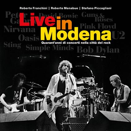 Live in Modena. Quarant'anni di concerti nella città del rock - Roberto Franchini,Roberto Menabue,Stefano Piccagliani - copertina