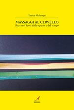 Massaggi al cervello. Racconti fuori dallo spazio e dal tempo