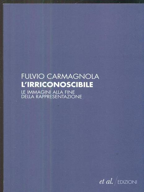 L' irriconoscibile. Le immagini alla fine della rappresentazione - Fulvio Carmagnola - copertina