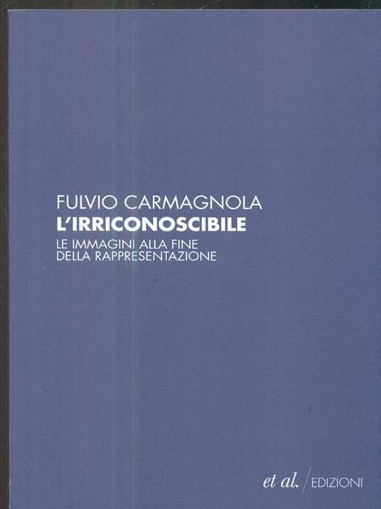 L' irriconoscibile. Le immagini alla fine della rappresentazione - Fulvio Carmagnola - copertina