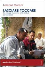 Lasciarsi toccare. Tra villaggi, mussem e città del sud del Marocco. Con DVD