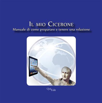 Il mio Cicerone. Manuale di come preparare e tenere una relazione - Giuliano Bergamaschi - copertina