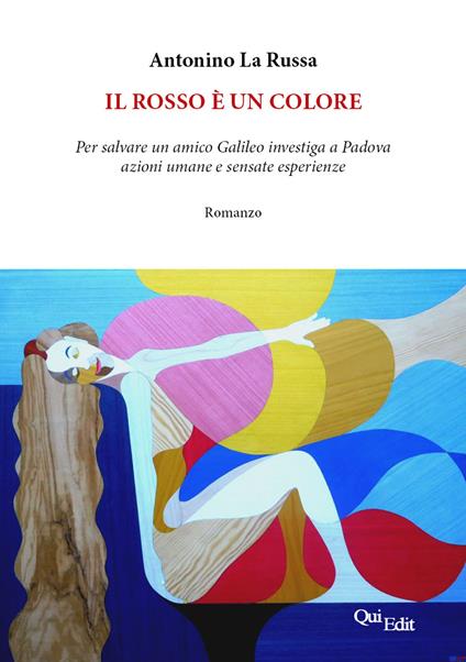 Il rosso è un colore. Per salvare un amico Galileo investiga a Padova azioni umane e sensate esperienze - Antonino La Russa - copertina