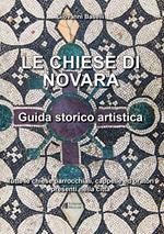 Le Chiese di Novara. Guida storico artistica. Tutte le chiese parrocchiali, cappelle ed oratori presenti nella città